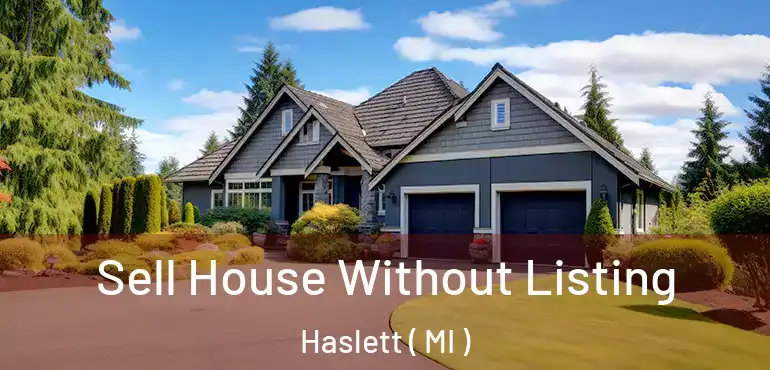  Sell House Without Listing Haslett ( MI )