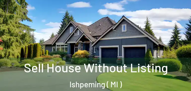  Sell House Without Listing Ishpeming ( MI )