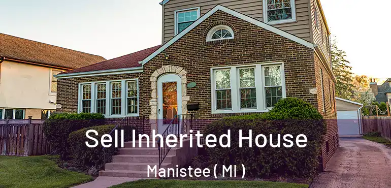  Sell Inherited House Manistee ( MI )