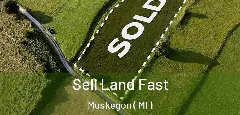 Sell Land Fast Muskegon ( MI )