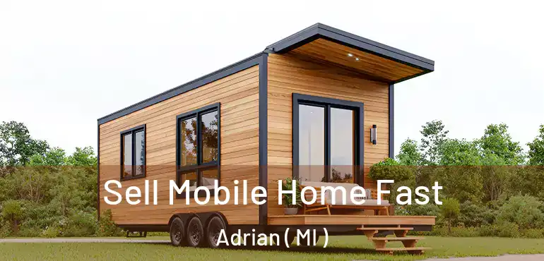  Sell Mobile Home Fast Adrian ( MI )