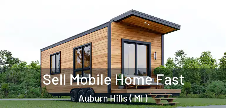  Sell Mobile Home Fast Auburn Hills ( MI )