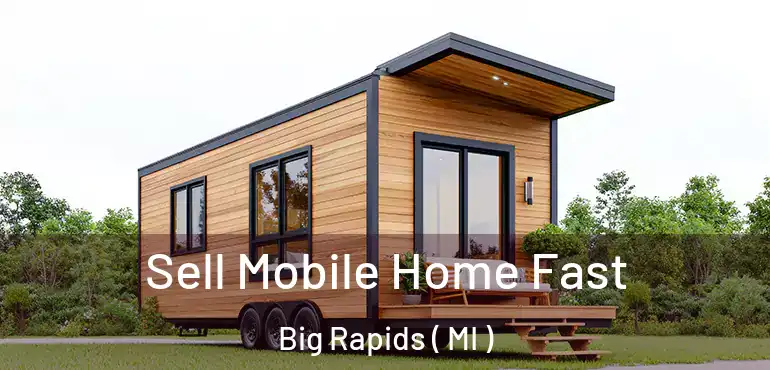  Sell Mobile Home Fast Big Rapids ( MI )