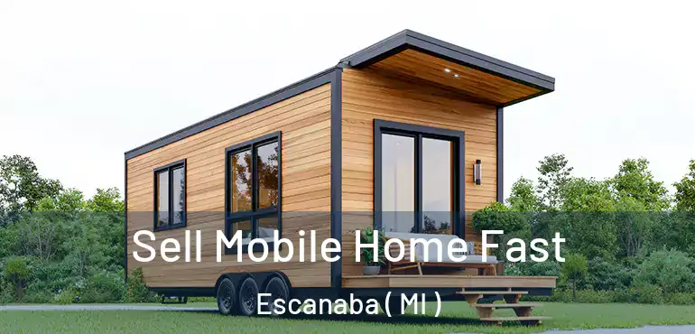  Sell Mobile Home Fast Escanaba ( MI )