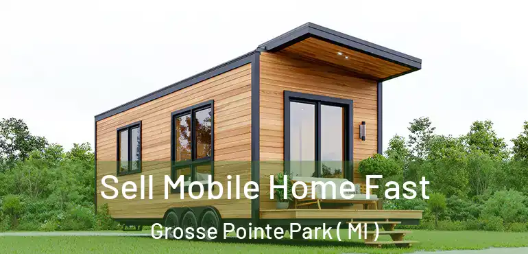  Sell Mobile Home Fast Grosse Pointe Park ( MI )