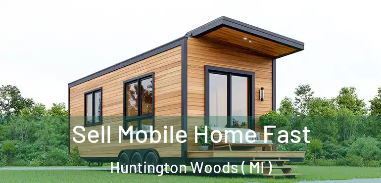  Sell Mobile Home Fast Huntington Woods ( MI )