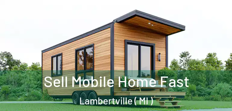  Sell Mobile Home Fast Lambertville ( MI )