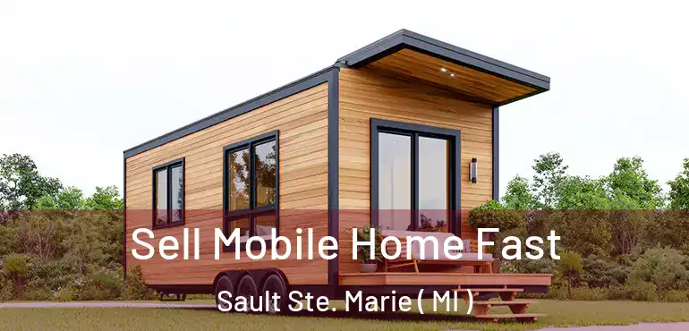  Sell Mobile Home Fast Sault Ste. Marie ( MI )