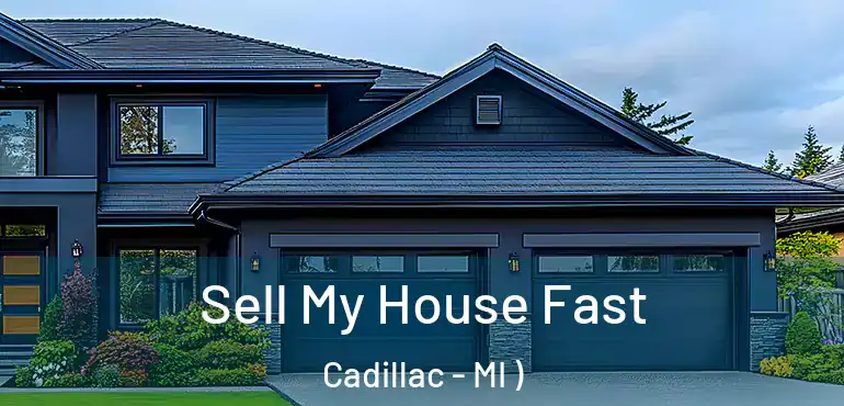 Sell My House Fast Cadillac - MI )