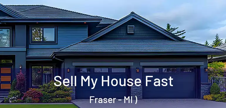  Sell My House Fast Fraser - MI )