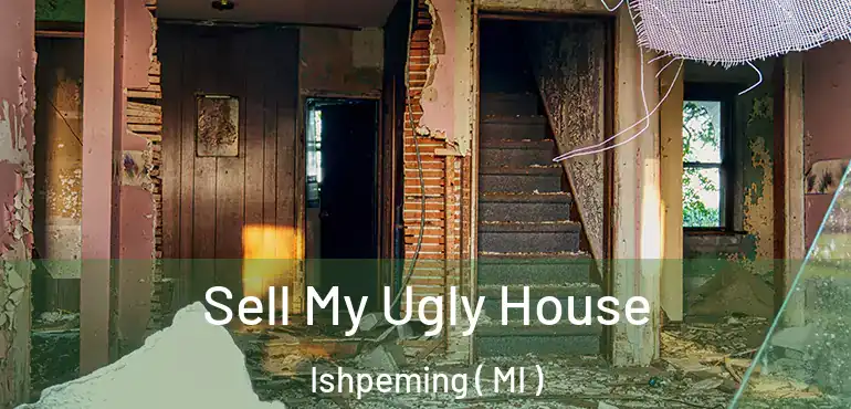  Sell My Ugly House Ishpeming ( MI )
