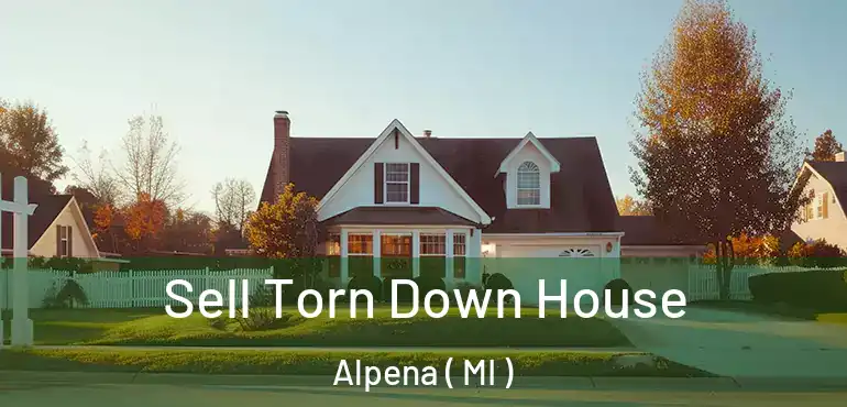 Sell Torn Down House Alpena ( MI )
