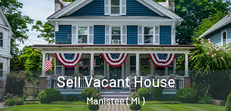  Sell Vacant House Manistee ( MI )