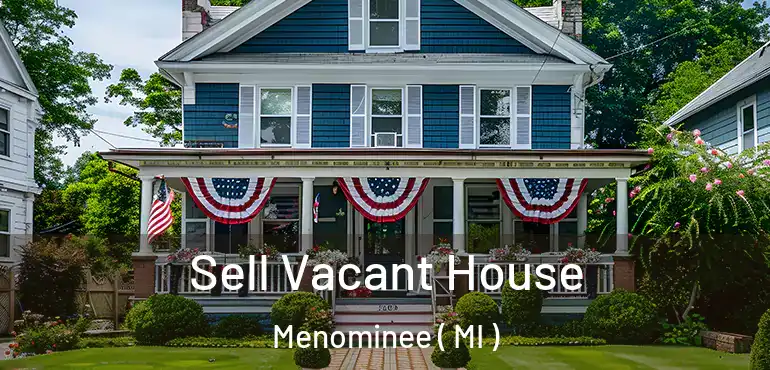  Sell Vacant House Menominee ( MI )