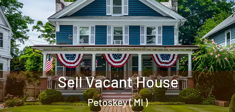  Sell Vacant House Petoskey ( MI )