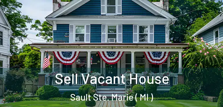  Sell Vacant House Sault Ste. Marie ( MI )
