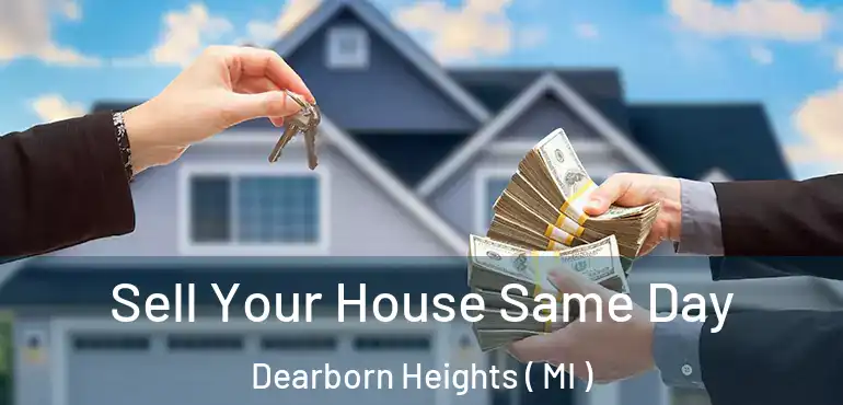  Sell Your House Same Day Dearborn Heights ( MI )