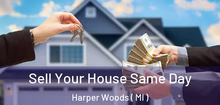  Sell Your House Same Day Harper Woods ( MI )