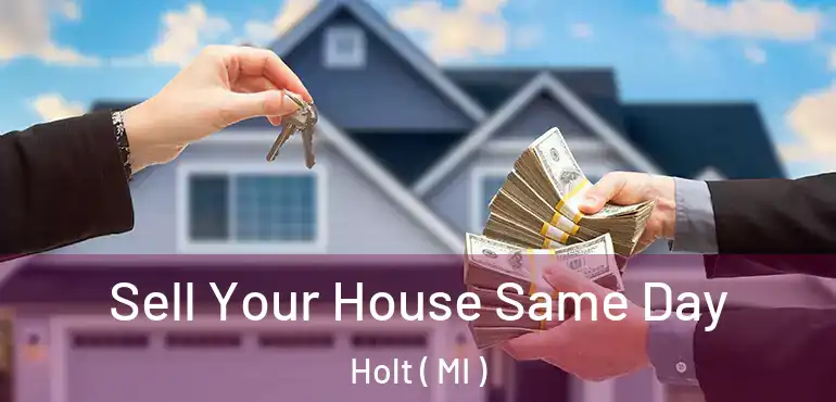  Sell Your House Same Day Holt ( MI )