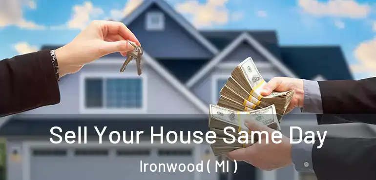  Sell Your House Same Day Ironwood ( MI )