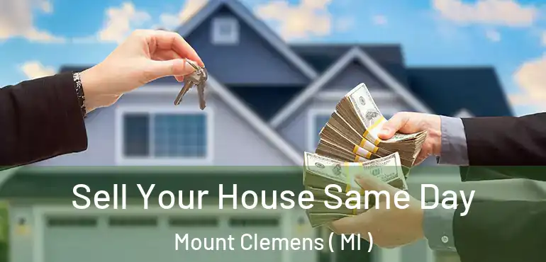  Sell Your House Same Day Mount Clemens ( MI )