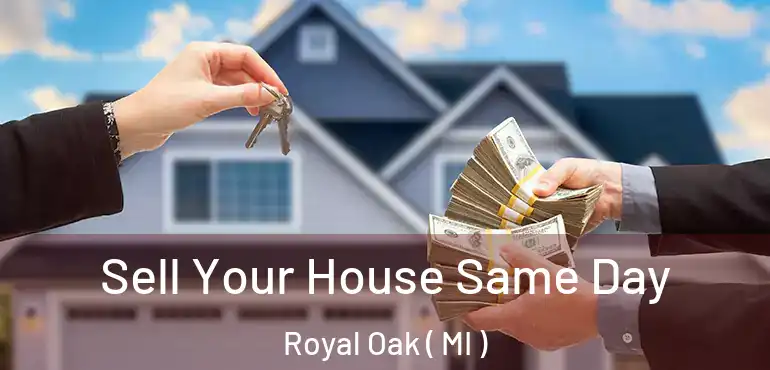  Sell Your House Same Day Royal Oak ( MI )