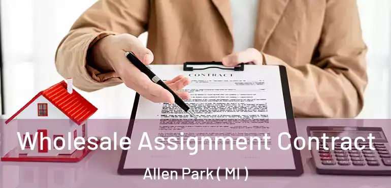  Wholesale Assignment Contract Allen Park ( MI )