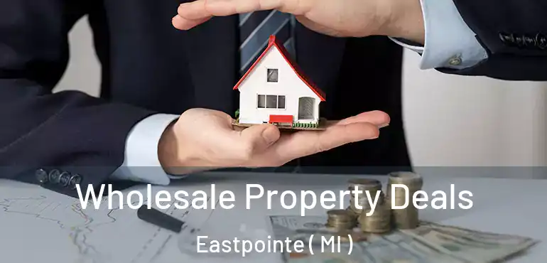  Wholesale Property Deals Eastpointe ( MI )
