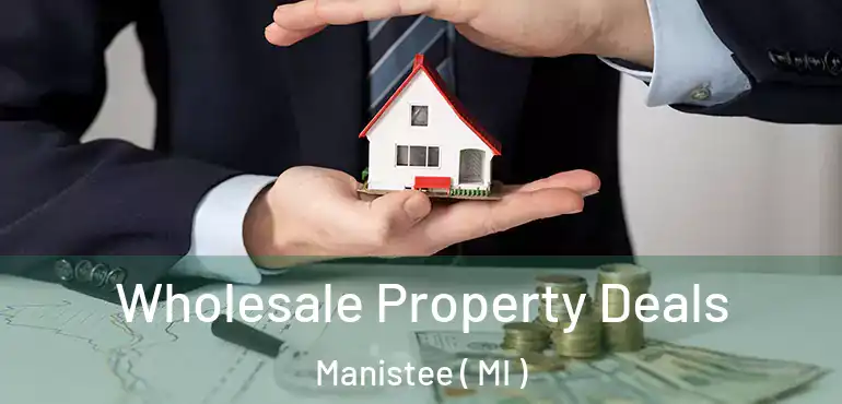  Wholesale Property Deals Manistee ( MI )