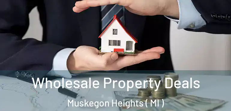  Wholesale Property Deals Muskegon Heights ( MI )
