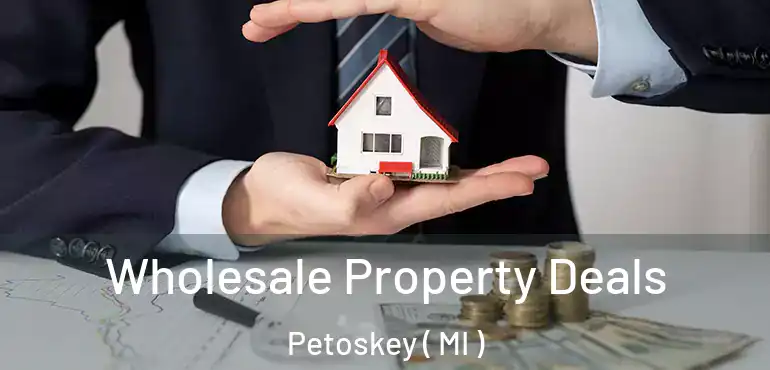  Wholesale Property Deals Petoskey ( MI )