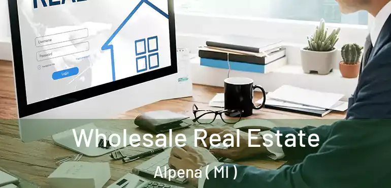  Wholesale Real Estate Alpena ( MI )