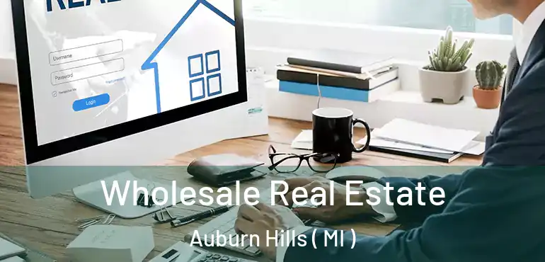  Wholesale Real Estate Auburn Hills ( MI )