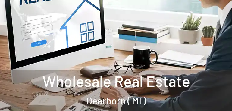  Wholesale Real Estate Dearborn ( MI )