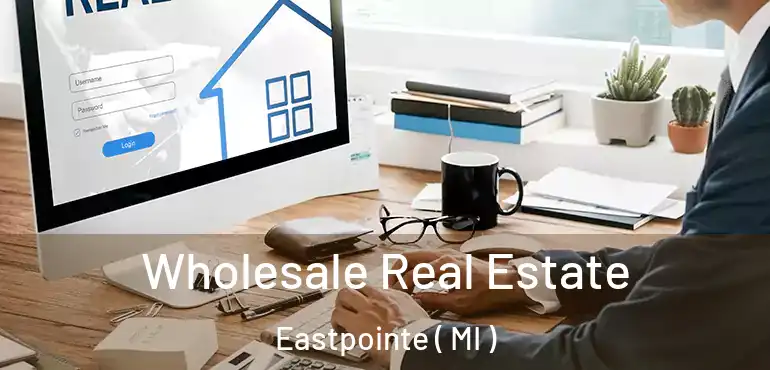  Wholesale Real Estate Eastpointe ( MI )