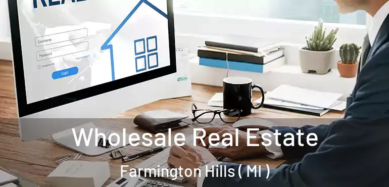  Wholesale Real Estate Farmington Hills ( MI )