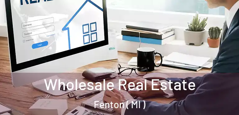  Wholesale Real Estate Fenton ( MI )