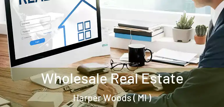  Wholesale Real Estate Harper Woods ( MI )