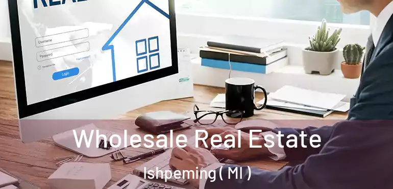  Wholesale Real Estate Ishpeming ( MI )