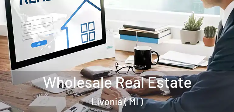  Wholesale Real Estate Livonia ( MI )