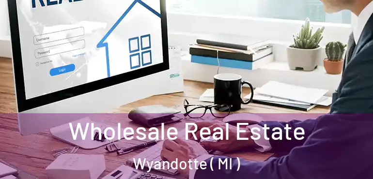  Wholesale Real Estate Wyandotte ( MI )