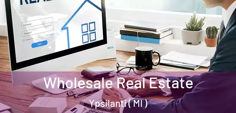  Wholesale Real Estate Ypsilanti ( MI )