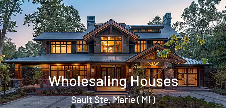  Wholesaling Houses Sault Ste. Marie ( MI )