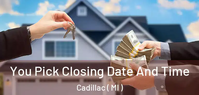  You Pick Closing Date And Time Cadillac ( MI )