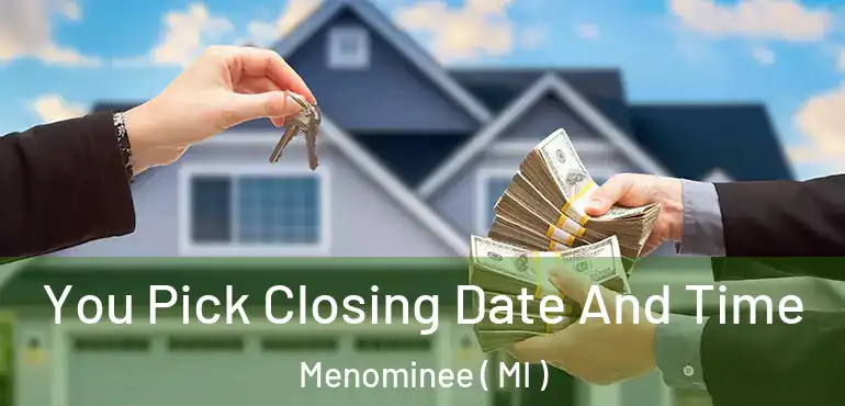  You Pick Closing Date And Time Menominee ( MI )