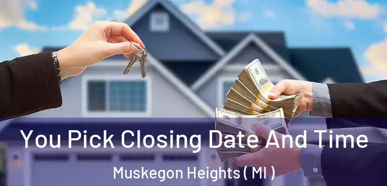  You Pick Closing Date And Time Muskegon Heights ( MI )